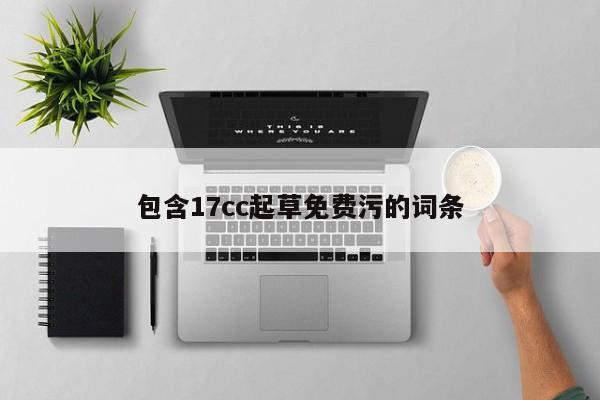 包含17cc起草免费污的词条