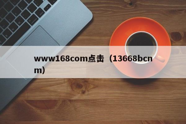 www168com点击（13668bcnm）
