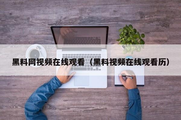 黑料网视频在线观看（黑料视频在线观看历）