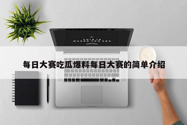 每日大赛吃瓜爆料每日大赛的简单介绍