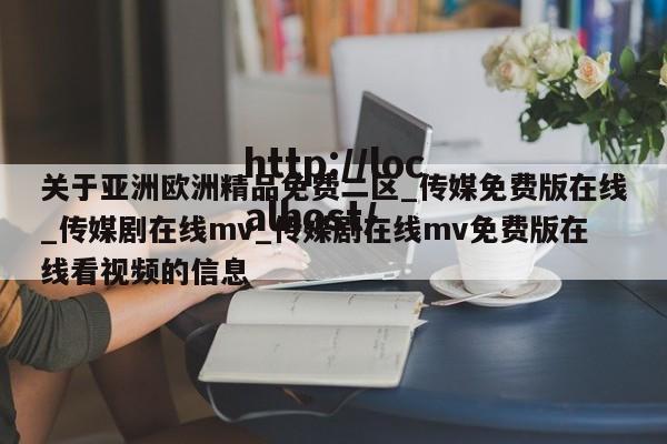 关于亚洲欧洲精品免费二区_传媒免费版在线_传媒剧在线mv_传媒剧在线mv免费版在线看视频的信息